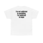 White t-shirt, back printed with "I'm not addicted to gambling, I'm addicted to hope".