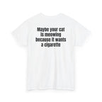 White t-shirt, back printed with "Maybe your cat is meowing because it wants a cigarette", shown from another angle.