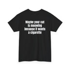 Black t-shirt, back printed with "Maybe your cat is meowing because it wants a cigarette", shown from another angle.