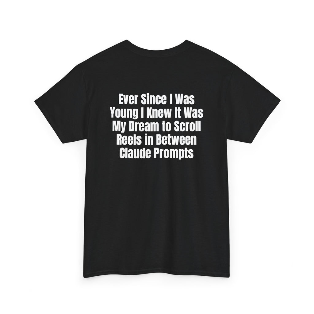 Black t-shirt, back printed with "Ever since i was young i knew it was my dream to scroll reels in between Claude prompts", shown from another angle.