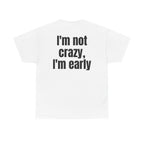 White t-shirt, back printed with "I'm not crazy, I'm early".