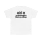 White t-shirt, back printed with "My body is a Machine that turns alcohol into kindness and love".