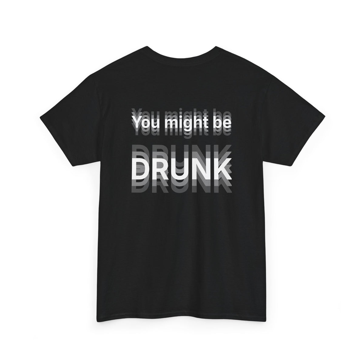 Black t-shirt, back printed printed with "You might be drunk", the word DRUNK smeared into double vision, shown from another angle.