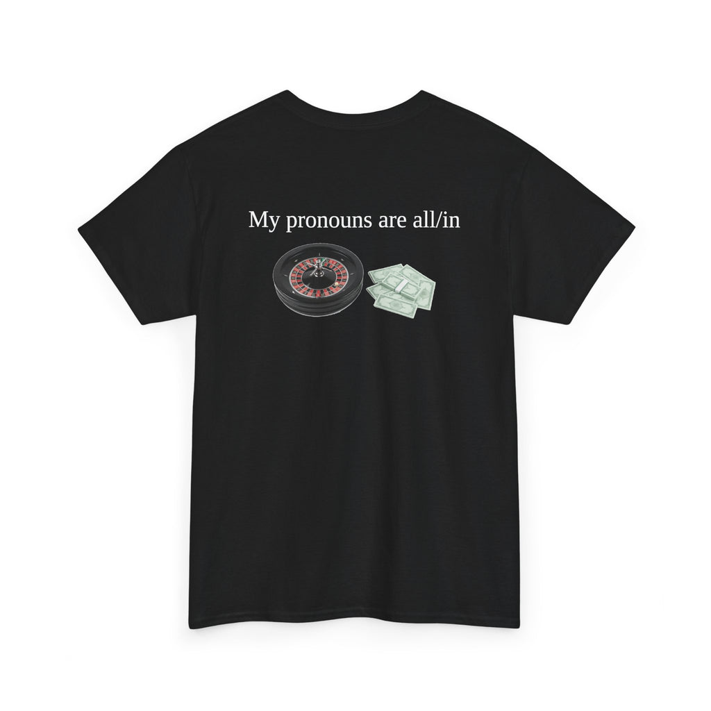 Black t-shirt, back printed printed with "My pronouns are all/in" in serif type above a roulette wheel and a fanned pile of banknotes, shown from another angle.