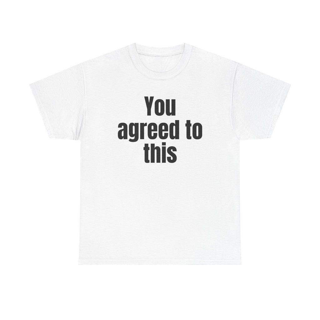 White t-shirt printed with "You agreed to this".