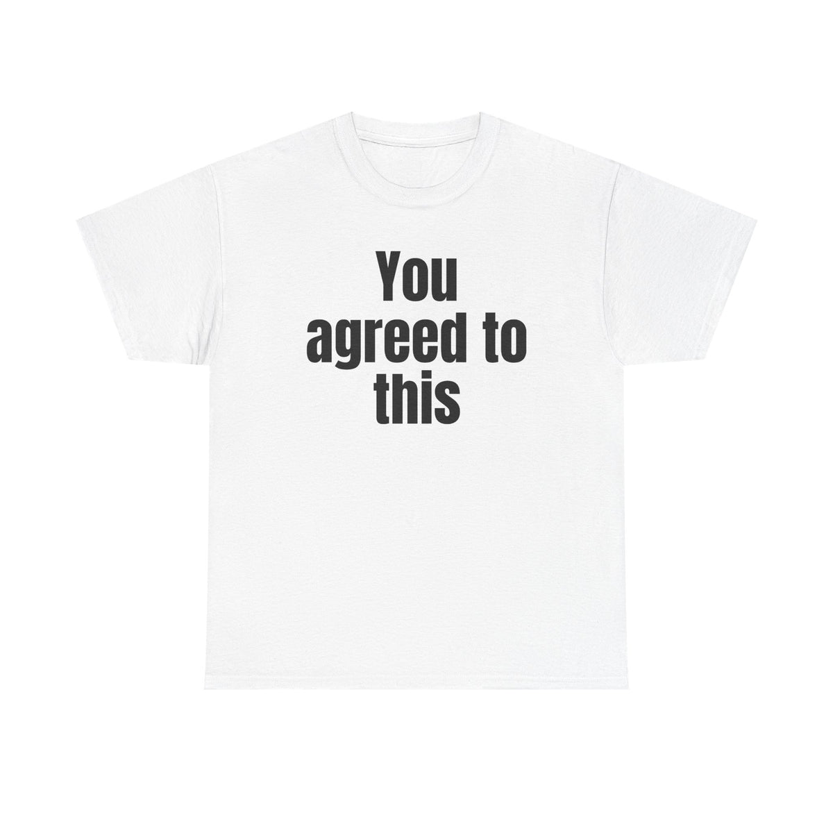 White t-shirt printed with "You agreed to this".