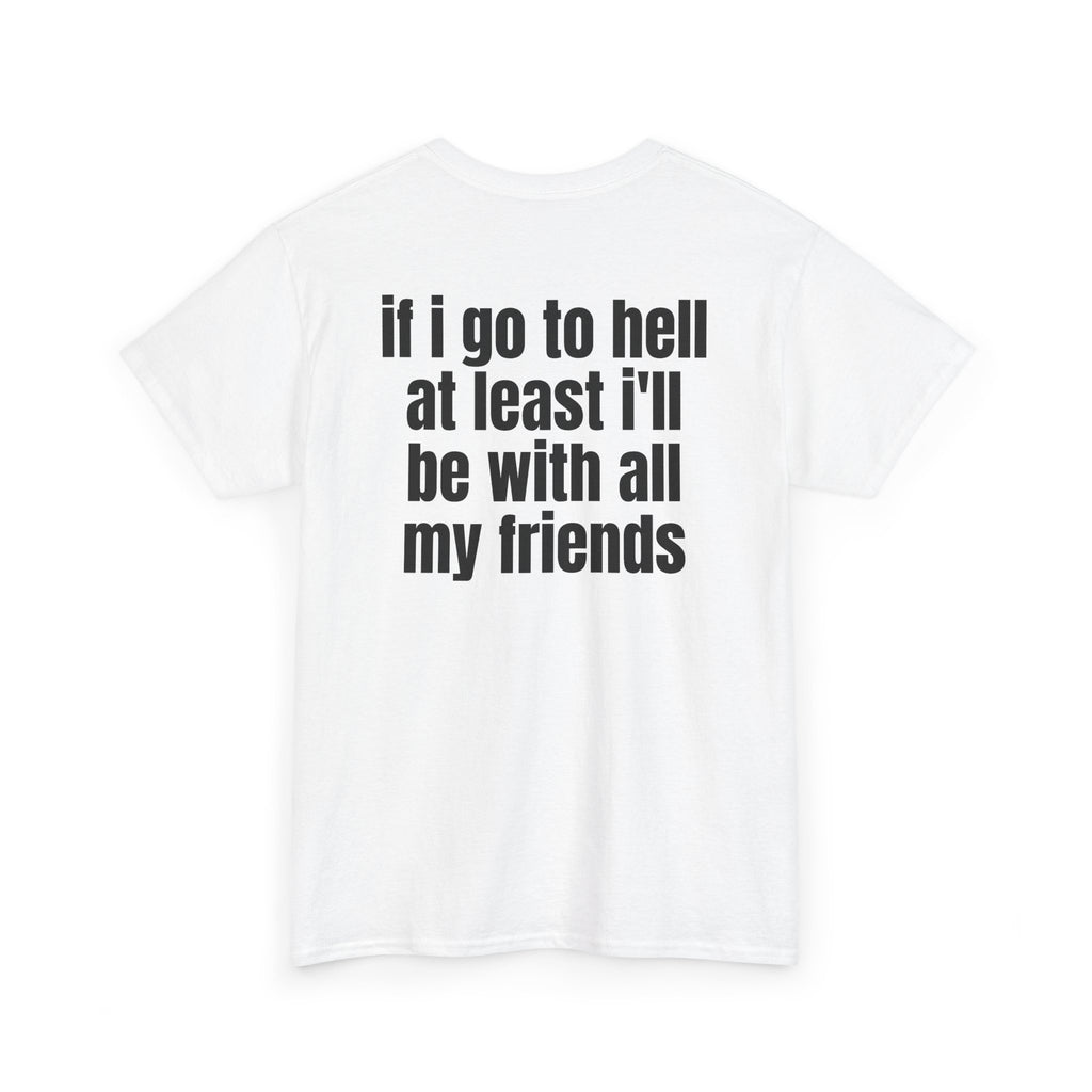 White t-shirt, back printed with "If i go to hell at least i'll be with all my friends", shown from another angle.
