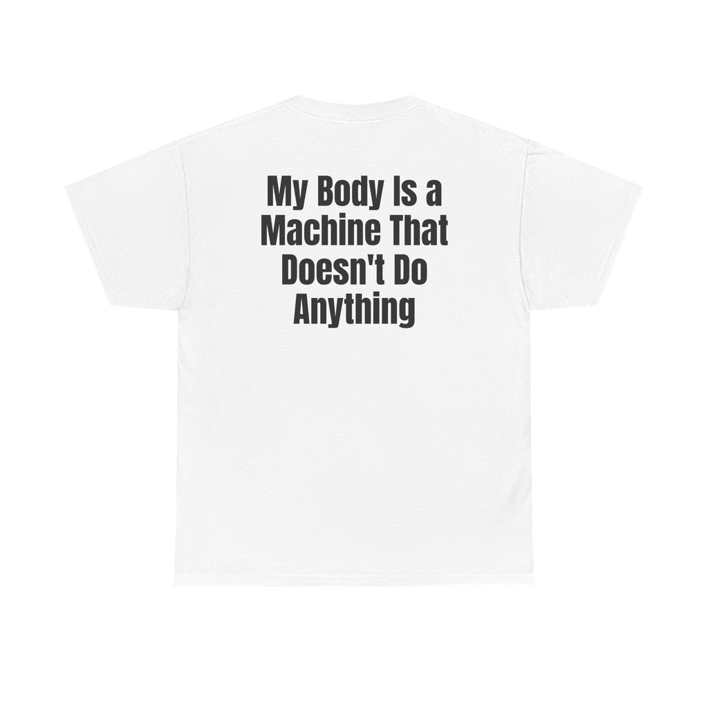White t-shirt, back printed with "My body is a machine that doesn't do anything".