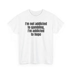 White t-shirt printed with "I'm not addicted to gambling, I'm addicted to hope", shown flat from another angle.