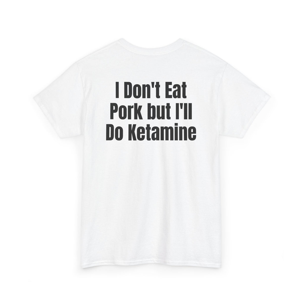 White t-shirt, back printed with "I don't eat pork but I'll do ketamine", shown from another angle.