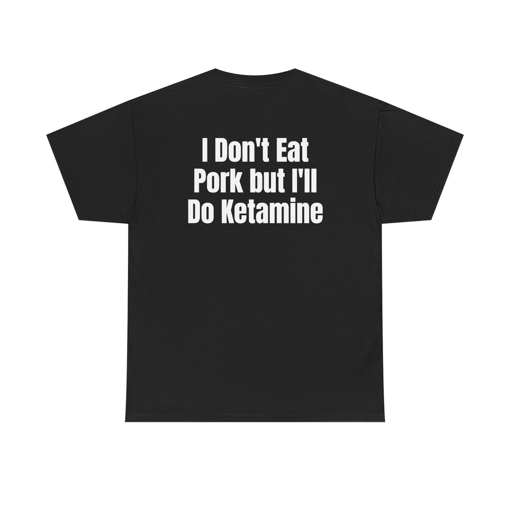 Black t-shirt, back printed with "I don't eat pork but I'll do ketamine".