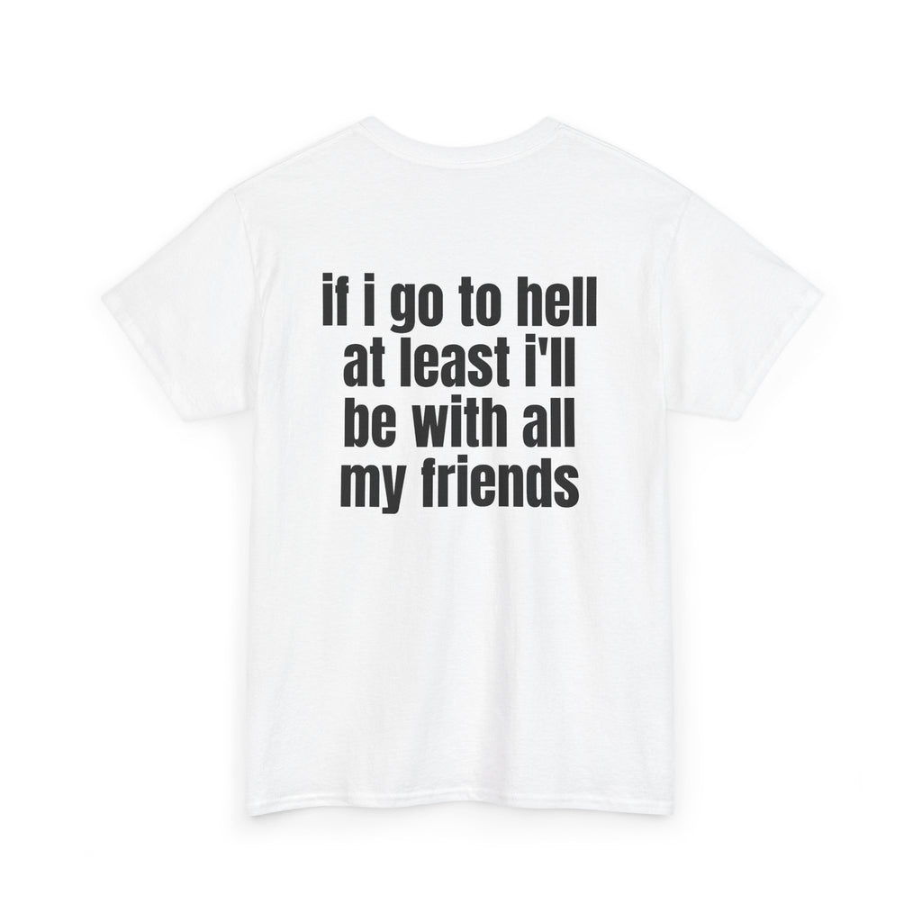 White t-shirt, back printed with "If i go to hell at least i'll be with all my friends", shown from another angle.