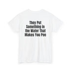White t-shirt, back printed with "They put something in the water that makes you pee", shown from another angle.