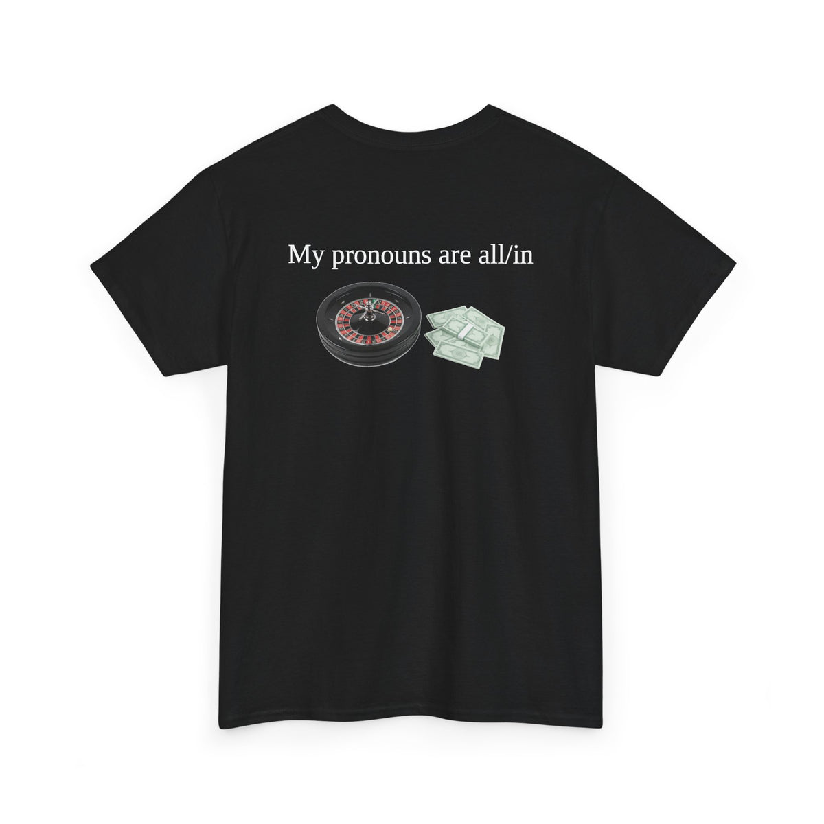 Black t-shirt, back printed printed with "My pronouns are all/in" in serif type above a roulette wheel and a fanned pile of banknotes, shown from another angle.