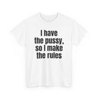 White t-shirt printed with "I have the pussy, so I make the rules", shown flat from another angle.