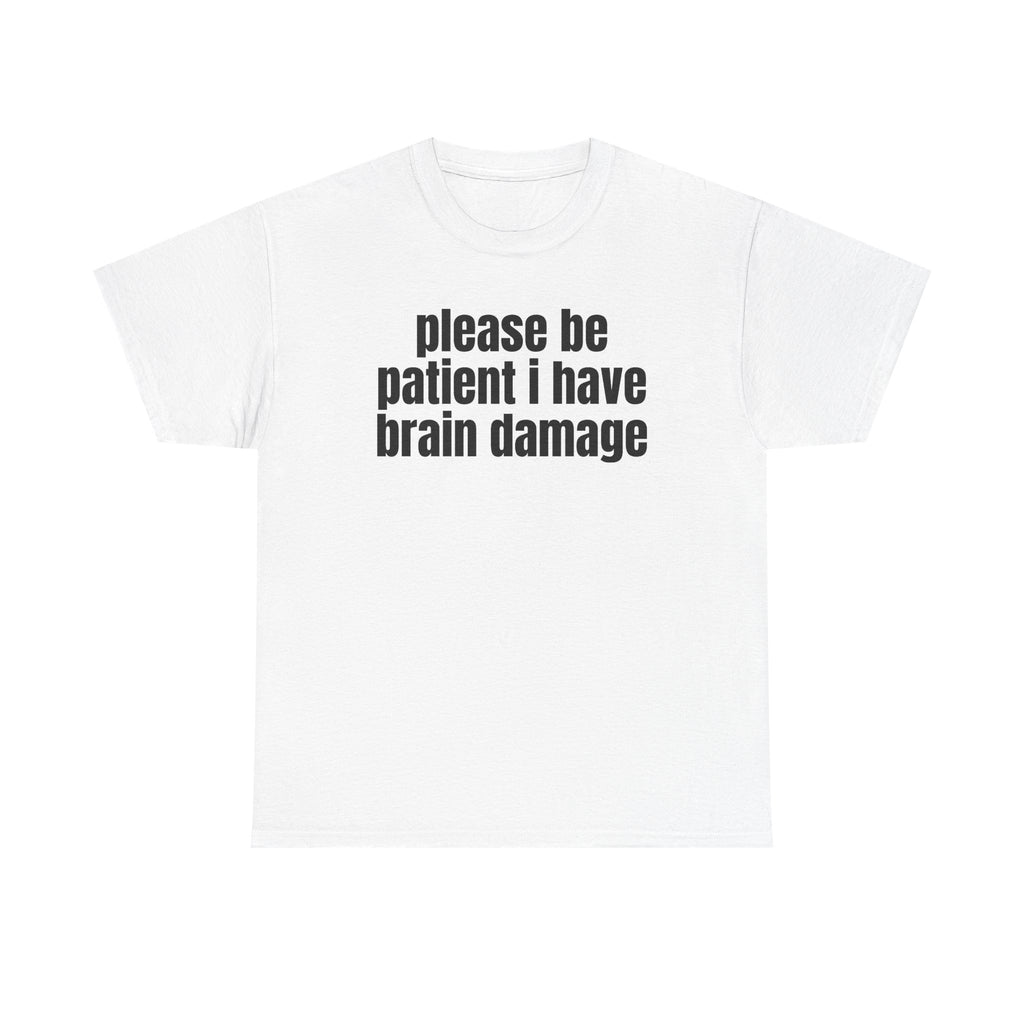 White t-shirt printed with "Please be patient i have brain damage".