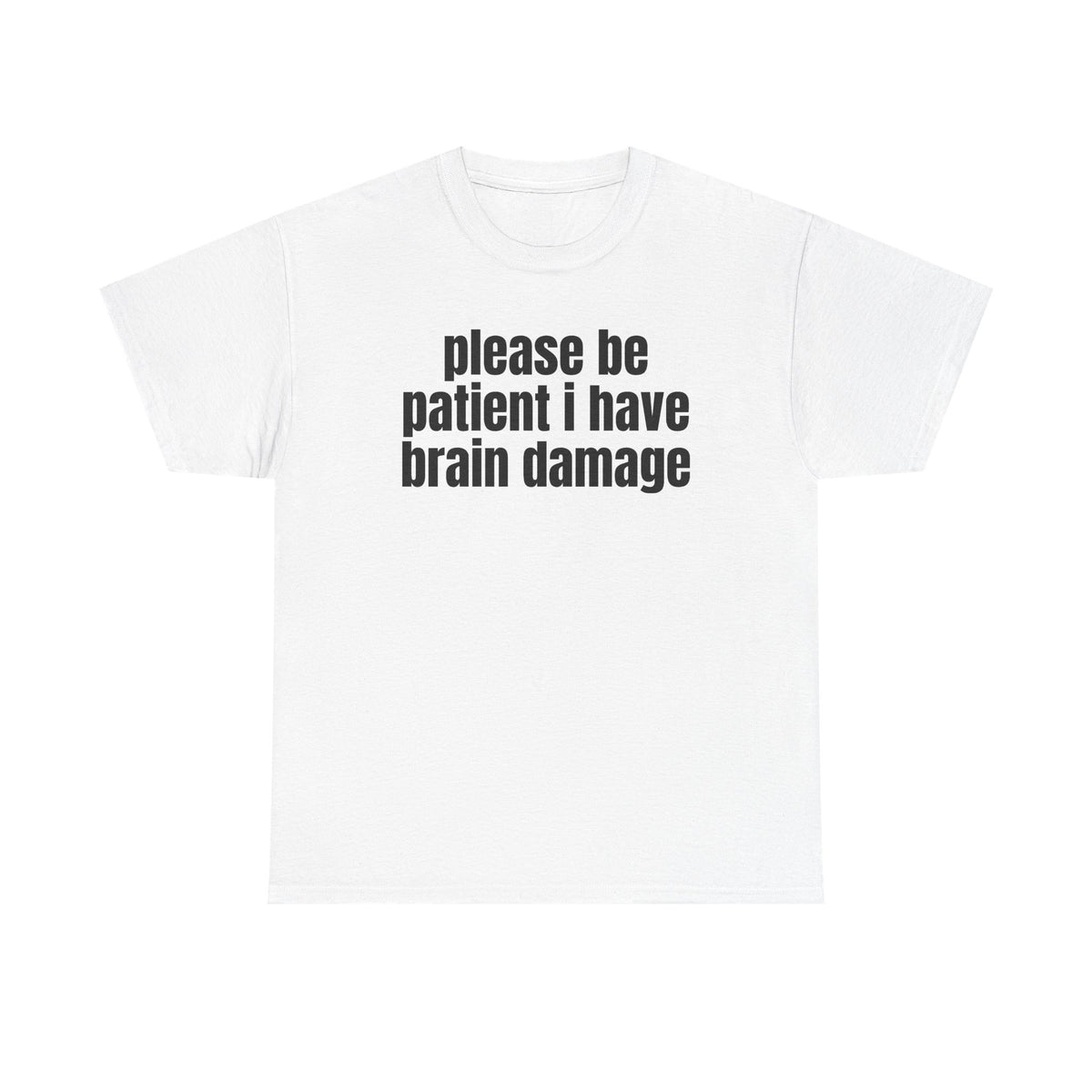 White t-shirt printed with "Please be patient i have brain damage".
