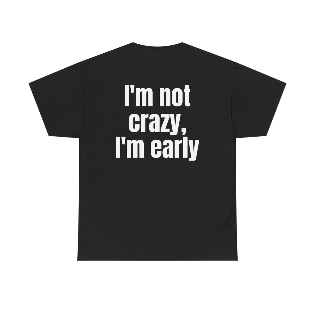 Black t-shirt, back printed with "I'm not crazy, I'm early".
