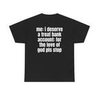 Black t-shirt, back printed with "Me: i deserve a treat. Bank account: for the love of god pls stop".
