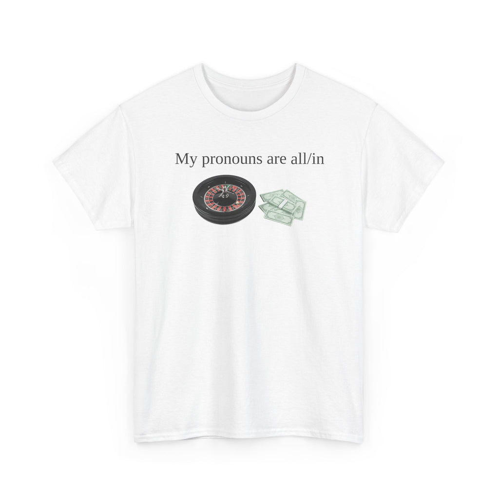 White t-shirt printed with "My pronouns are all/in" in serif type above a roulette wheel and a fanned pile of banknotes, shown flat from another angle.