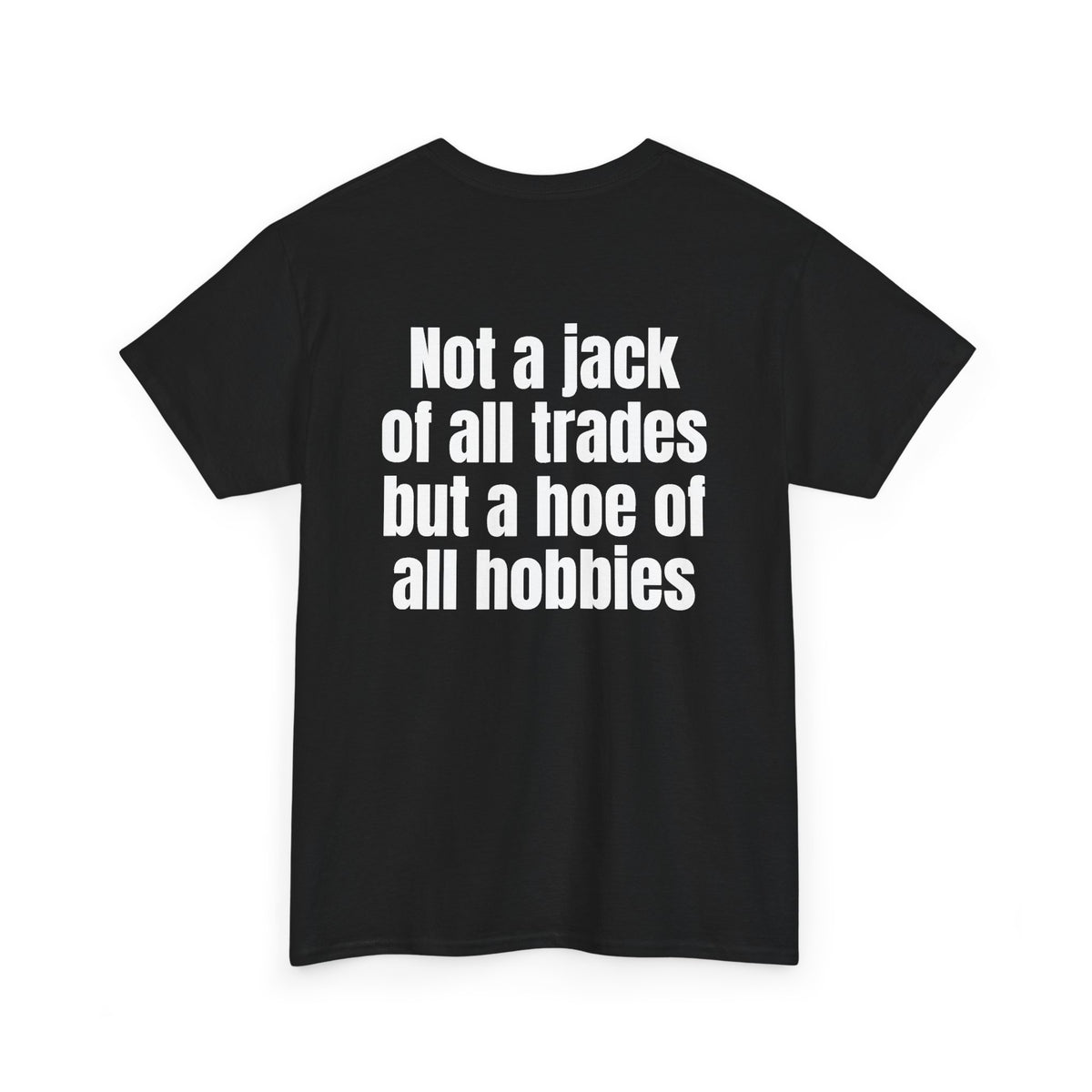 Black t-shirt, back printed with "Not a jack of all trades but a hoe of all hobbies", shown from another angle.