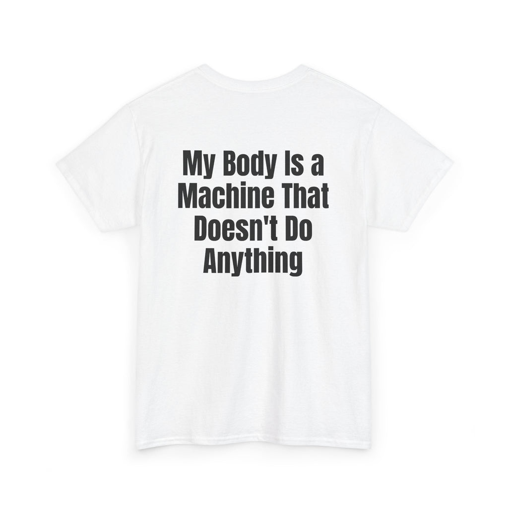 White t-shirt, back printed with "My body is a machine that doesn't do anything", shown from another angle.