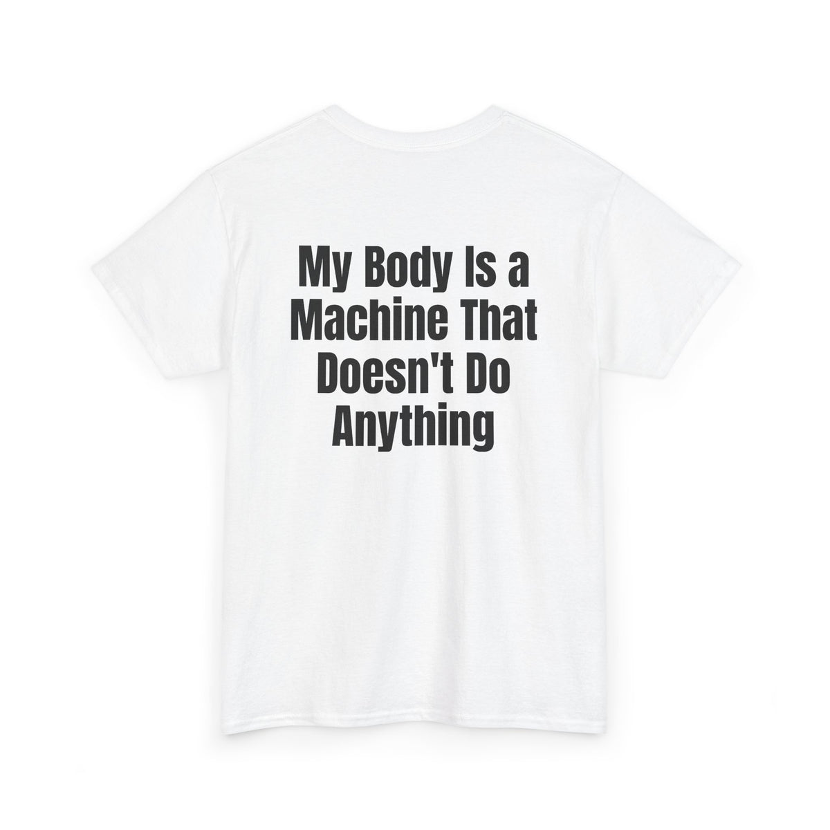 White t-shirt, back printed with "My body is a machine that doesn't do anything", shown from another angle.