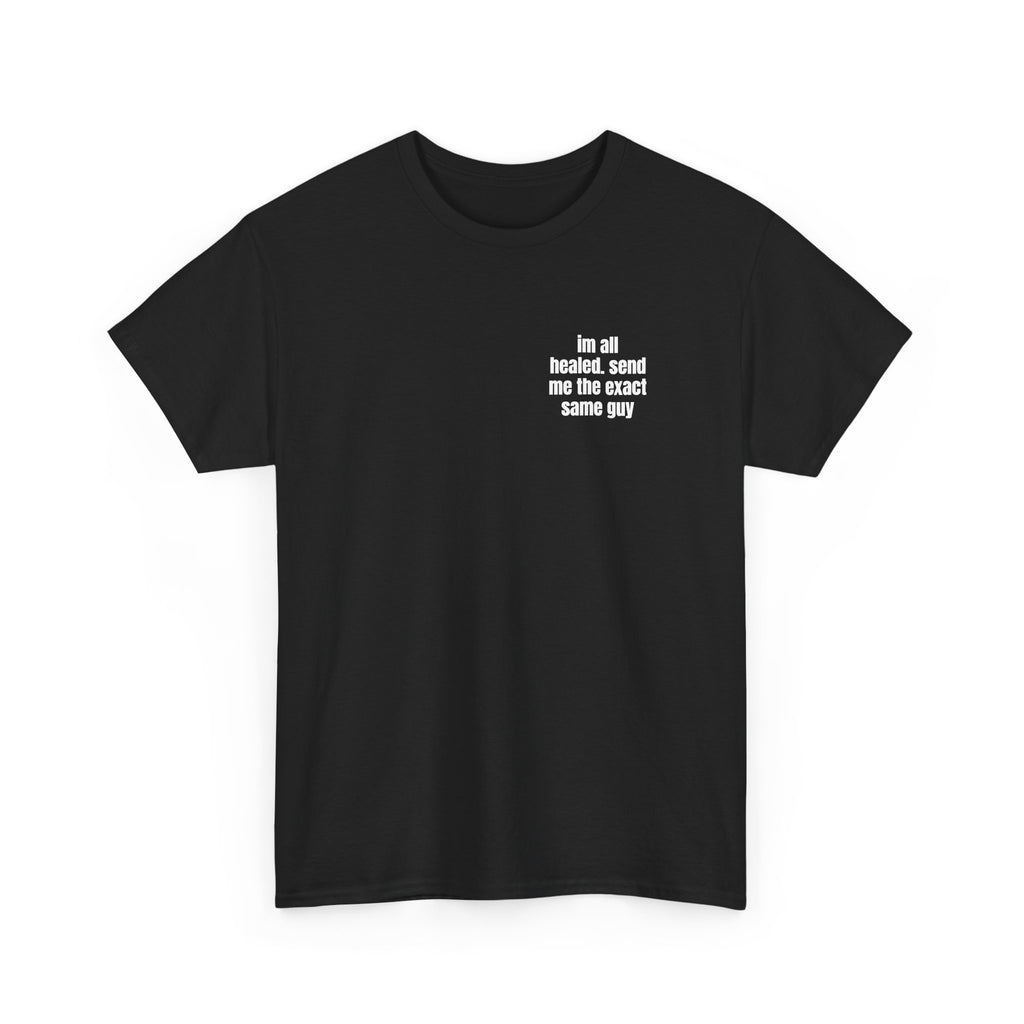 Black t-shirt printed with "im all healed. send me the exact same guy", shown flat from another angle.