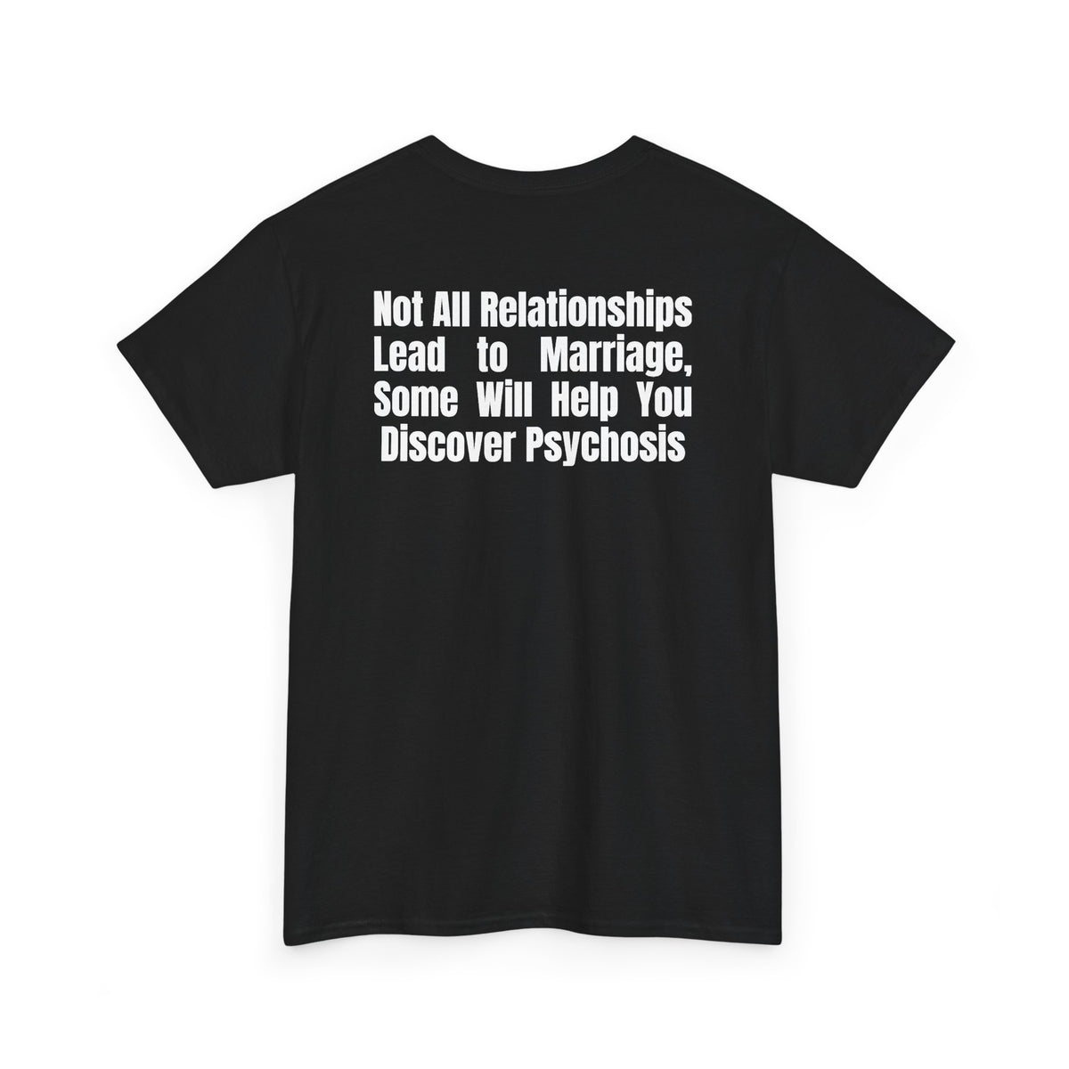 Black t-shirt, back printed printed with "Not all relationships lead to marriage, some will help you discover" above a solid block, with the word PSYCHOSIS reversed out of it, shown from another angle.