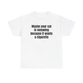 White t-shirt printed with "Maybe your cat is meowing because it wants a cigarette".