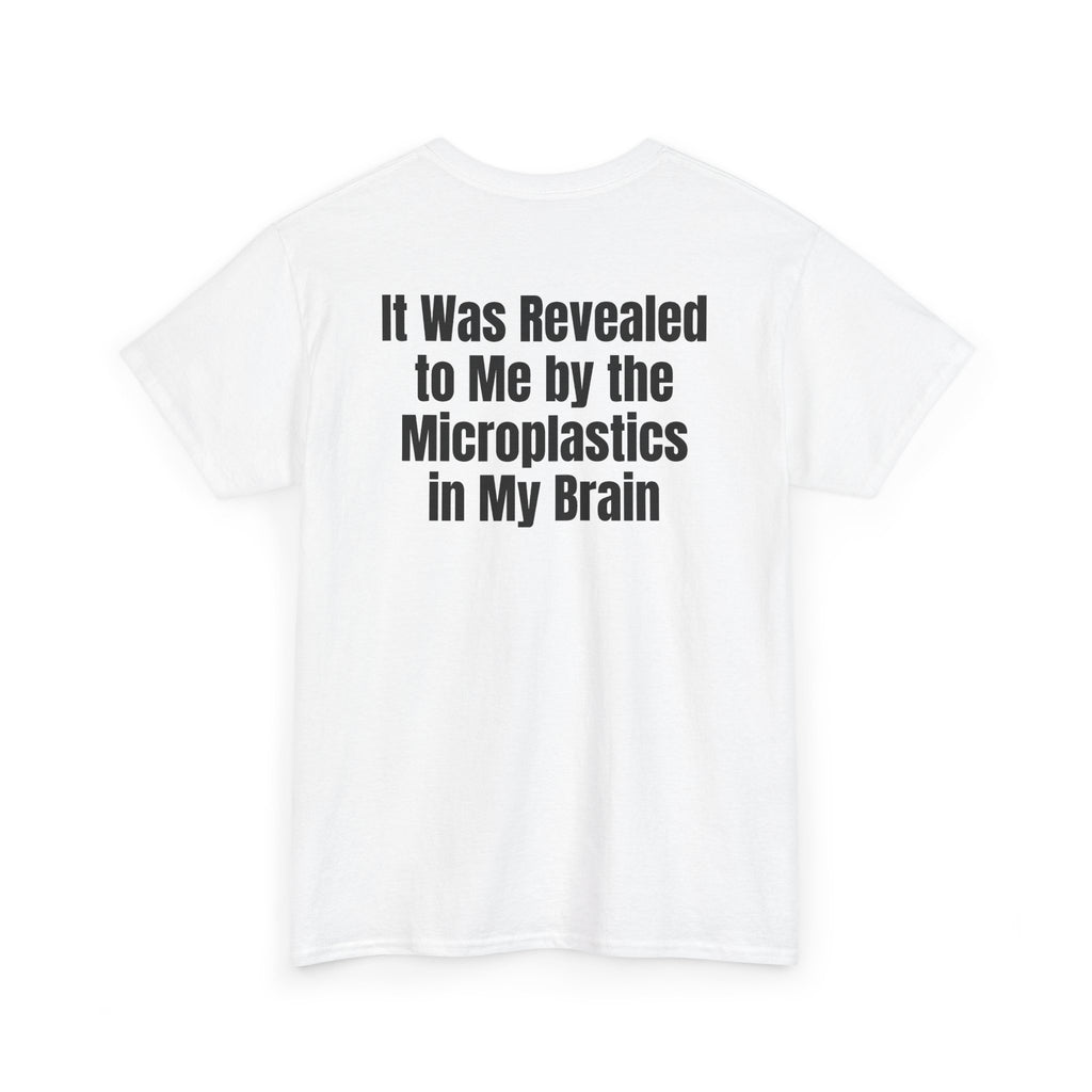 White t-shirt, back printed with "It was revealed to me by the microplastics in my brain", shown from another angle.