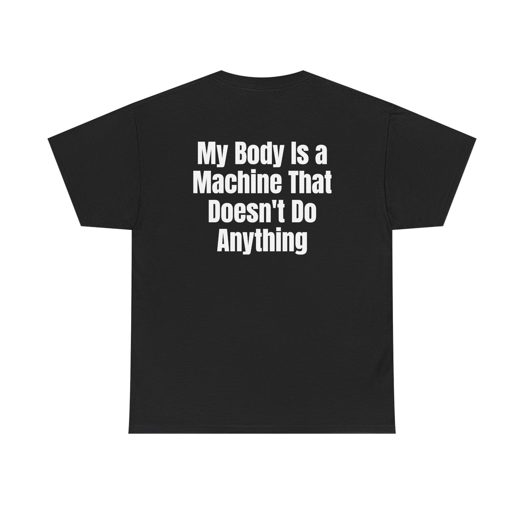 Black t-shirt, back printed with "My body is a machine that doesn't do anything".