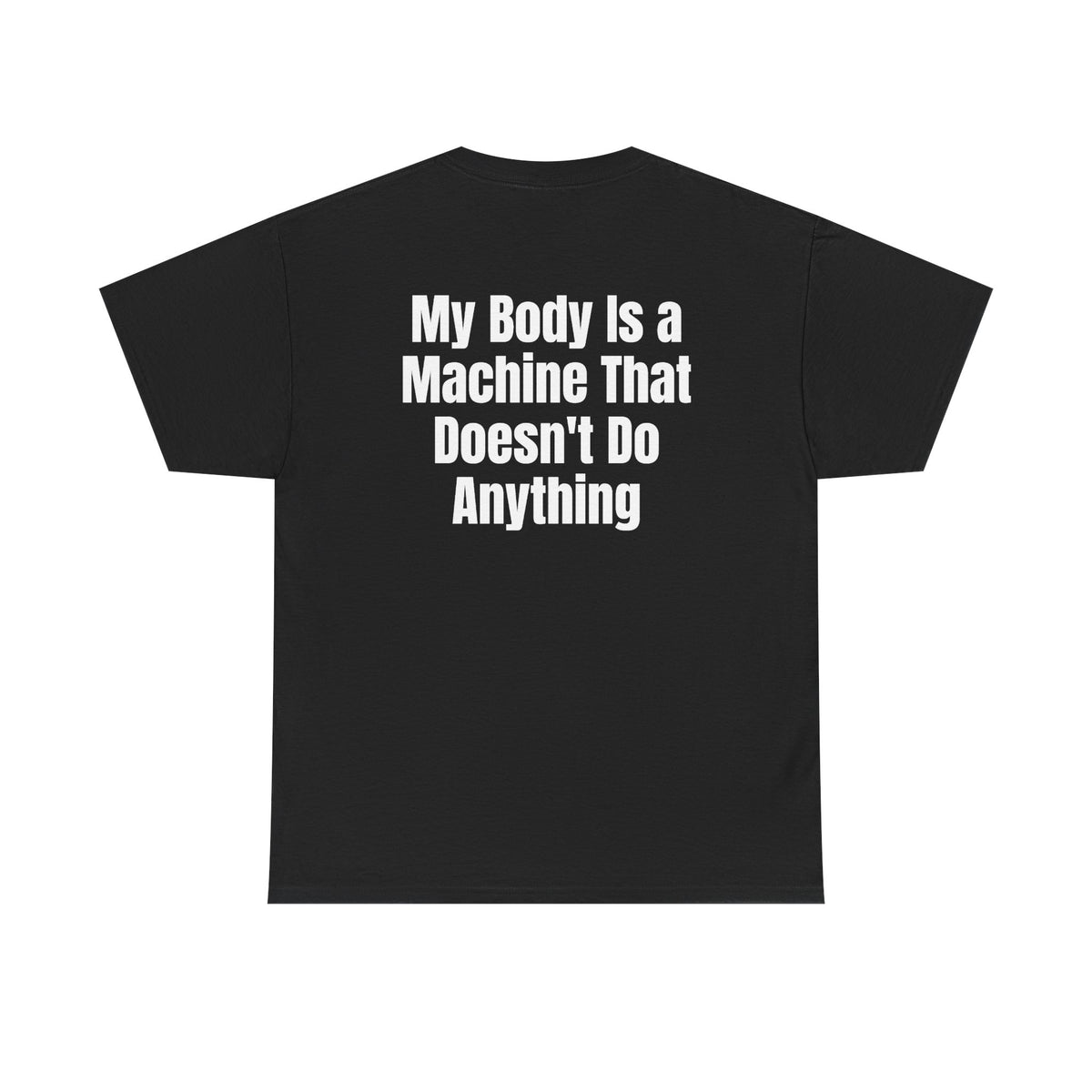 Black t-shirt, back printed with "My body is a machine that doesn't do anything".
