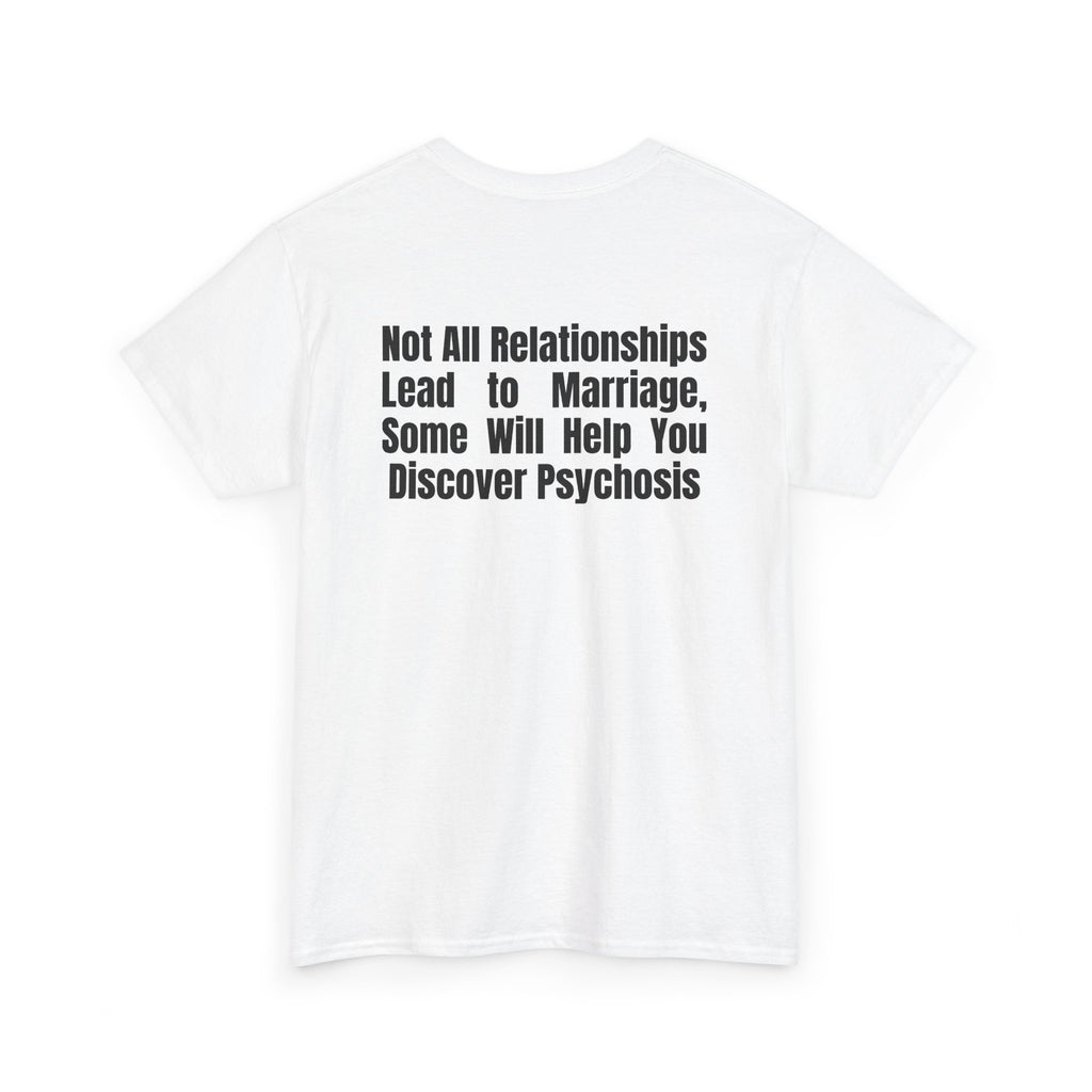 White t-shirt, back printed printed with "Not all relationships lead to marriage, some will help you discover" above a solid block, with the word PSYCHOSIS reversed out of it, shown from another angle.