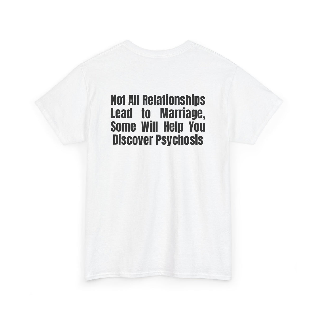 White t-shirt, back printed printed with "Not all relationships lead to marriage, some will help you discover" above a solid block, with the word PSYCHOSIS reversed out of it, shown from another angle.