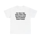 White t-shirt printed with "Ever since i was young i knew it was my dream to scroll reels in between Claude prompts".