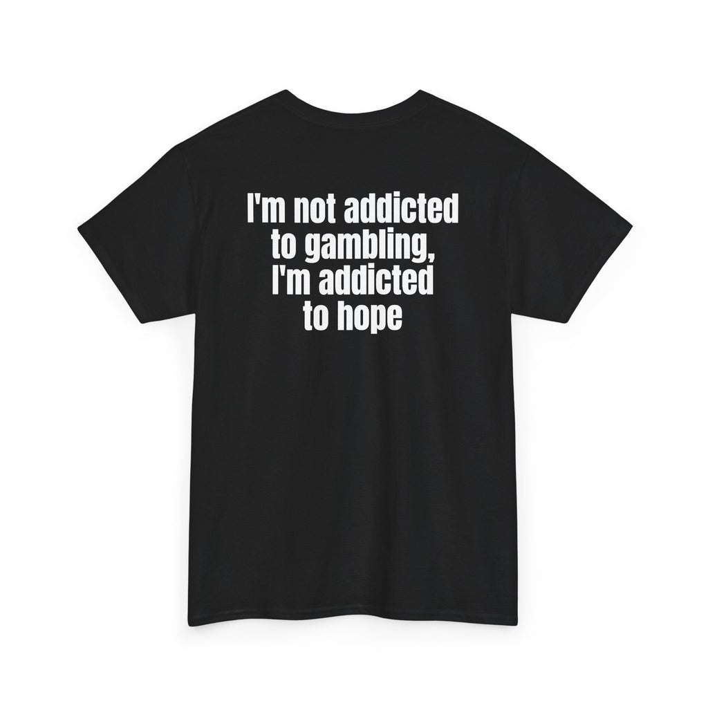 Black t-shirt, back printed with "I'm not addicted to gambling, I'm addicted to hope", shown from another angle.