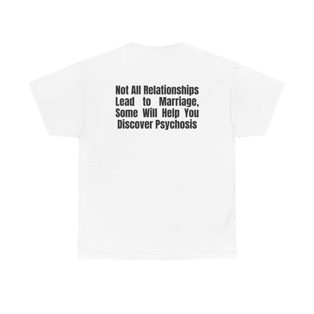 White t-shirt, back printed printed with "Not all relationships lead to marriage, some will help you discover" above a solid block, with the word PSYCHOSIS reversed out of it.