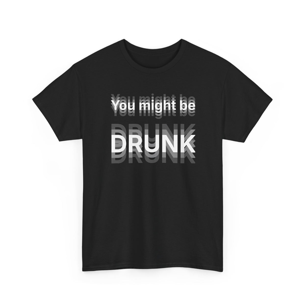 Black t-shirt printed with "You might be drunk", the word DRUNK smeared into double vision, shown flat from another angle.