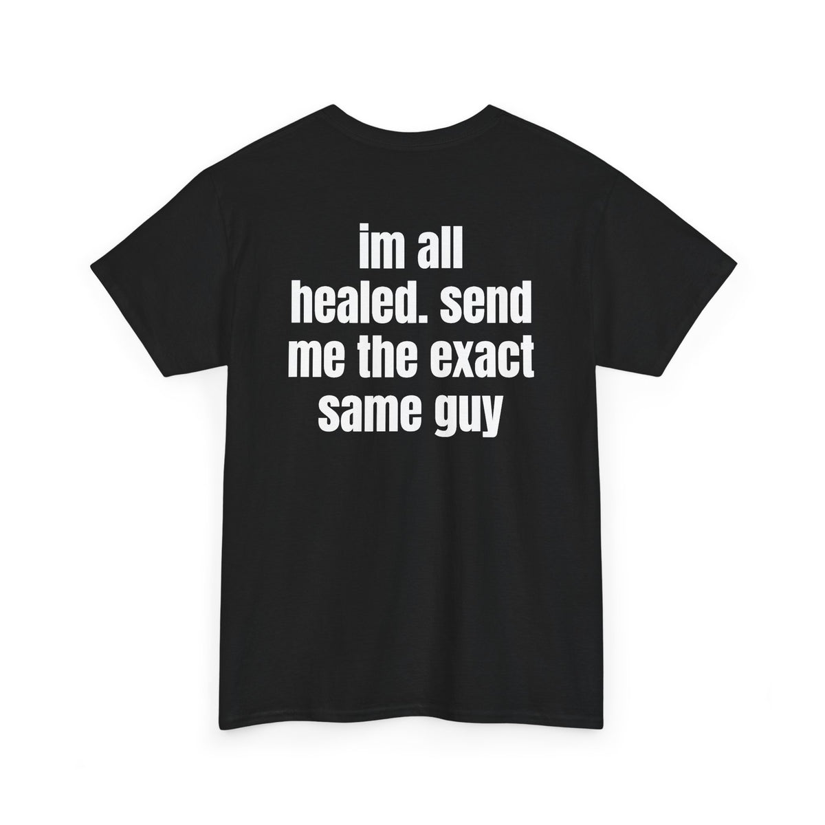 Black t-shirt, back printed with "im all healed. send me the exact same guy", shown from another angle.