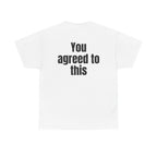 White t-shirt, back printed with "You agreed to this".