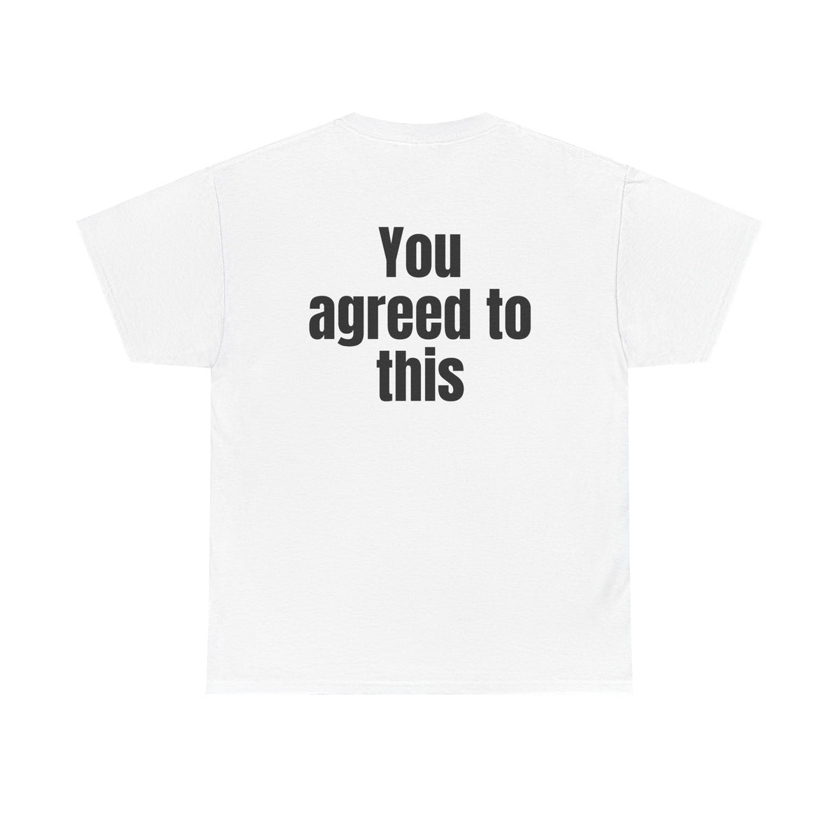 White t-shirt, back printed with "You agreed to this".
