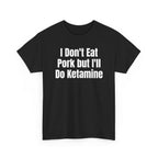 Black t-shirt printed with "I don't eat pork but I'll do ketamine", shown flat from another angle.