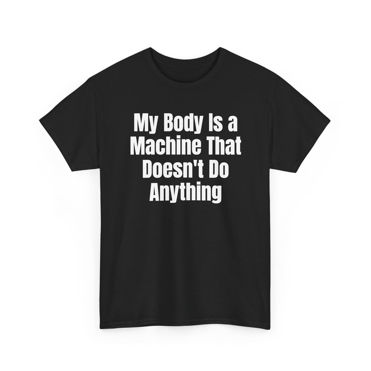 Black t-shirt printed with "My body is a machine that doesn't do anything", shown flat from another angle.