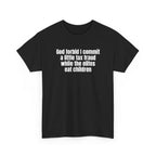 Black t-shirt printed with "God forbid I commit a little tax fraud while the elites eat children", shown flat from another angle.