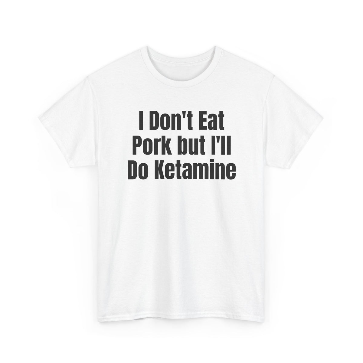 White t-shirt printed with "I don't eat pork but I'll do ketamine", shown flat from another angle.