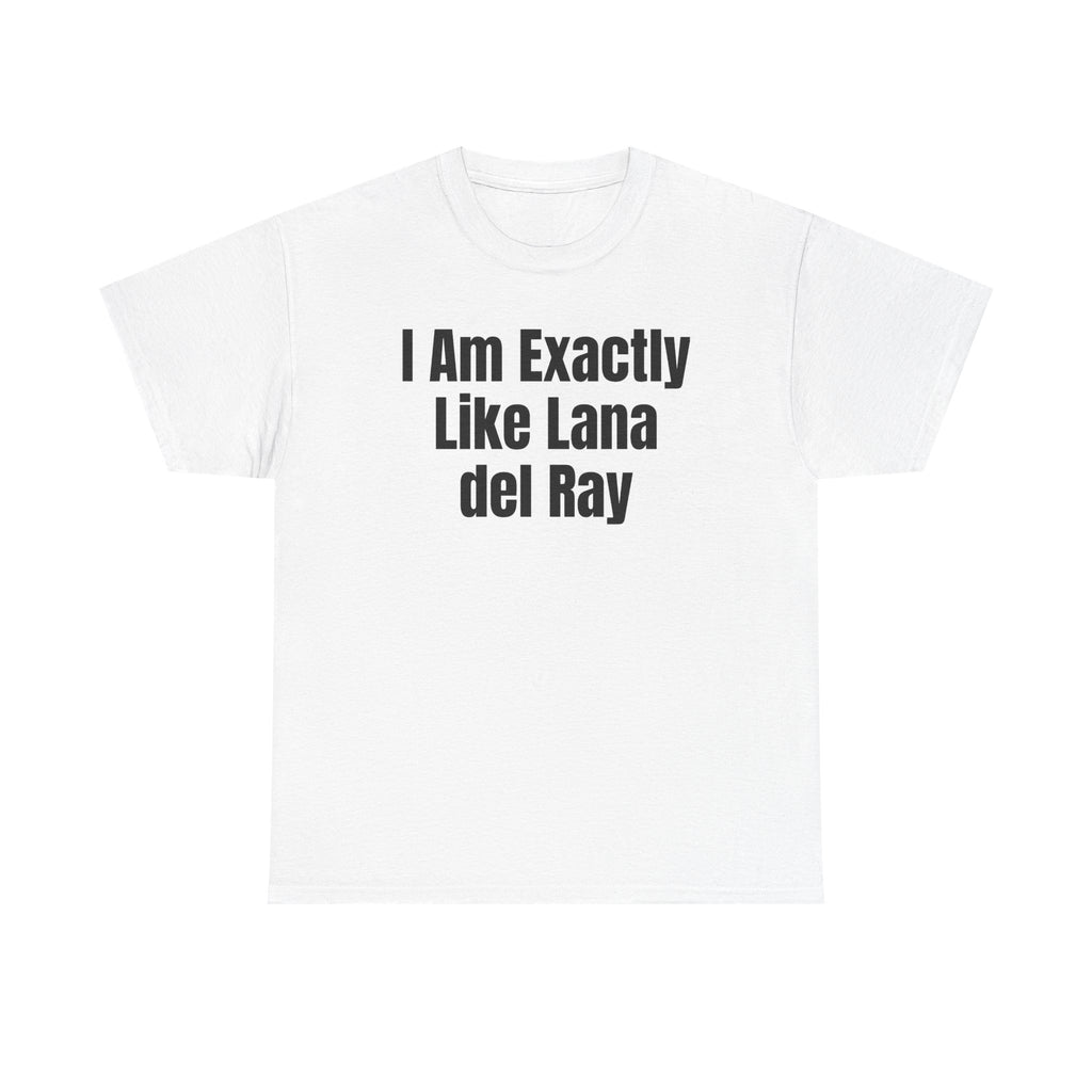 White t-shirt printed with "I am exactly like Lana del Ray".