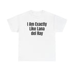 White t-shirt printed with "I am exactly like Lana del Ray".
