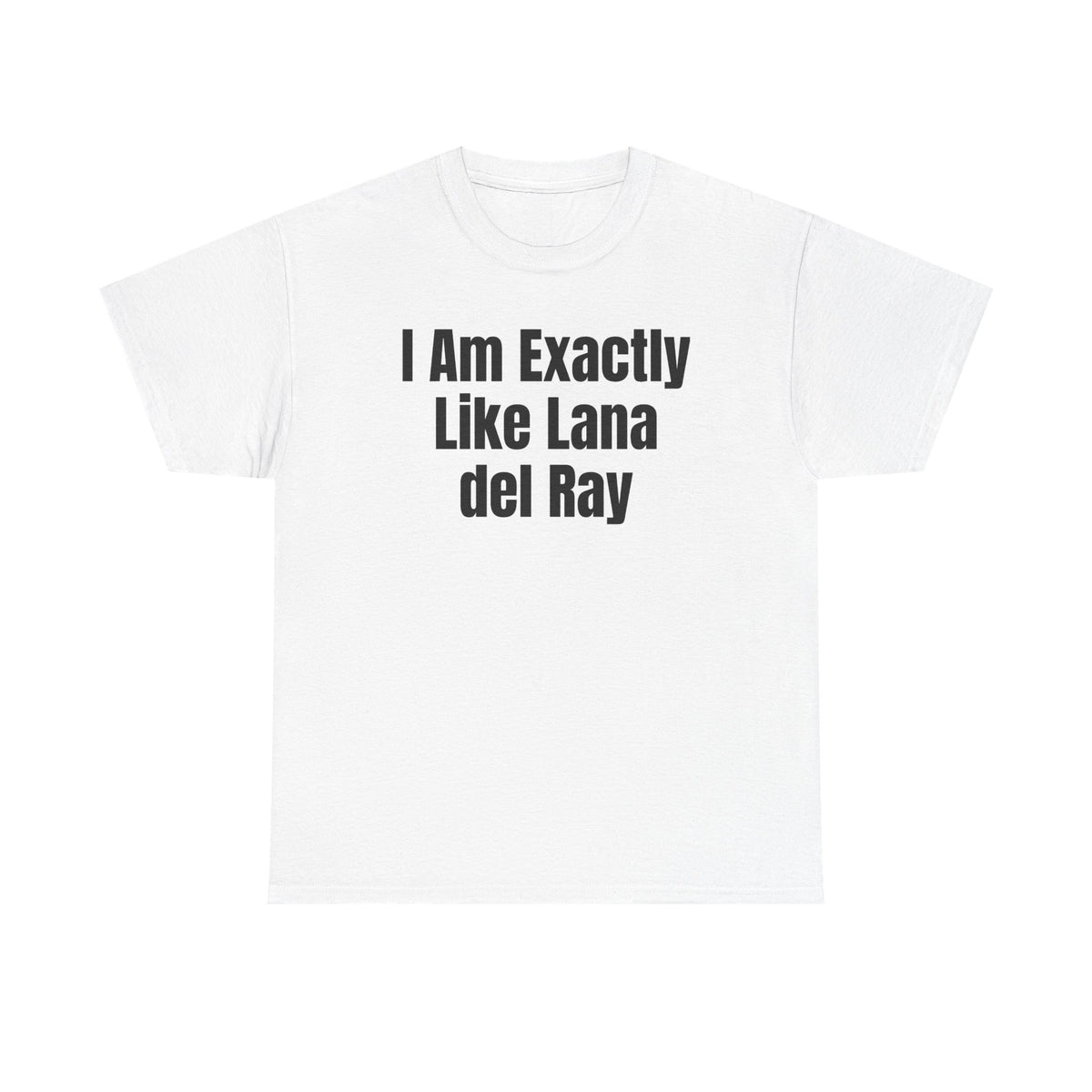 White t-shirt printed with "I am exactly like Lana del Ray".