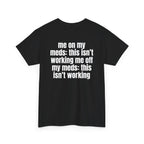 Black t-shirt, back printed with "Me on my meds: this isn't working. Me off my meds: this isn't working", shown from another angle.